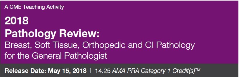 2018 Pathology Review Breast, Soft Tissue, Orthopedic and GI Pathology for the General Pathologist