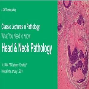 2019 Classic Lectures in Pathology: What You Need to Know: Head & Neck Pathology | Medical Video Courses.