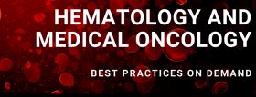 HEMATOLOGY AND MEDICAL ONCOLOGY BEST PRACTICES COURSE – ON DEMAND 2020
