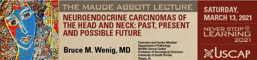 USCAP Maude Abbott Lecture : Neuroendocrine Carcinomas of the Head and Neck: Past, Present and Possible Future 2021 CME Videos