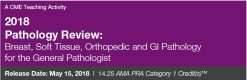 2018 Pathology Review Breast, Soft Tissue, Orthopedic and GI Pathology for the General Pathologist