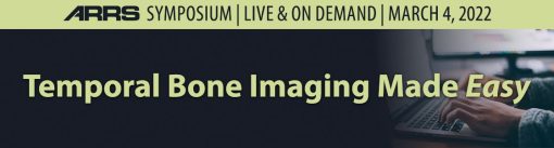 ARRS Temporal Bone Imaging Made “Easy” 2022