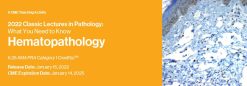 Classic Lectures in Pathology: What You Need to Know: Hematopathology 2022
