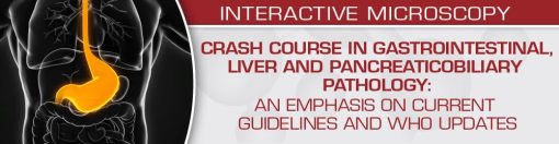 USCAP Crash Course in Gastrointestinal, Liver and Pancreaticobiliary Pathology: An Emphasis on Current Guidelines and WHO Updates 2022