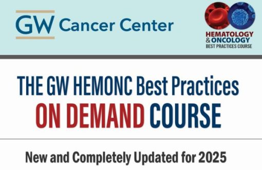 George Washington University Hematology and Medical Oncology Best Practices On Demand 2025