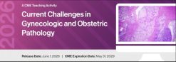 2026 Current Challenges in Gynecologic and Obstetric Pathology