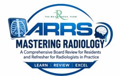 ARRS Mastering Radiology: A Comprehensive Board Review for Residents and Refresher for Radiologists in Practice 2025
